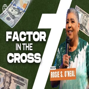 Living Covenant Conscious Financially Part 6 | Factor In The Cross | Bishop Rosie S. O’neal