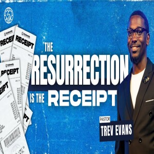 The Resurrection Is the Receipt | Pastor Trev Evans