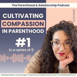 The Power of Compassion in Parenting: Nurture Yourself, Your Partner, and Your Children [Cultivating Compassion in Parenthood Series] | Episode 18