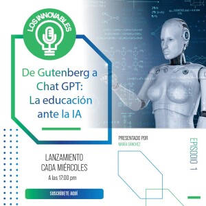 De Gutenberg a Chat GPT: La educación ante la IA | Ep. 01 Los Innovables