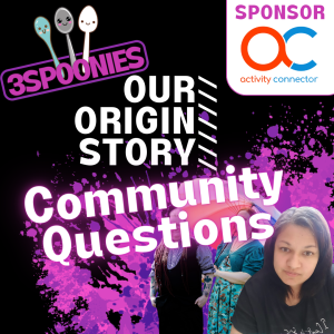 3Spoonies On Our Origin Story: Community Questions
