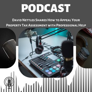David Nettles Shares How to Appeal Your Property Tax Assessment with Professional Help