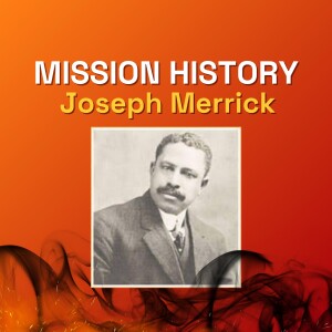 Episode 9 - Mission History: Joseph Merrick