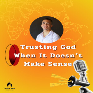 Season 4 - Episode 7: Trusting God When It Doesn’t Make Sense