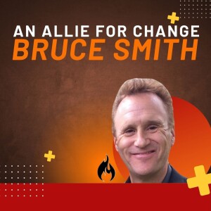 Season 3: Episode 9 - Bruce Smith, an Allie for Change