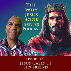 Episode 12 - Jesus Calls Us His Friend