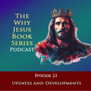 Episode 23 - Updates for Why Jesus Book Series