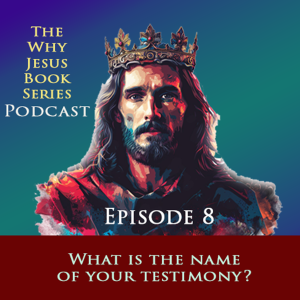 Episode 8 - What is the name of your testimony?
