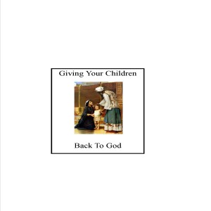Sermon - Giving Your Children Back To God