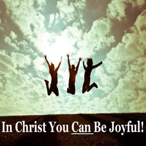 Sermon - In Christ You Can Be Joyful