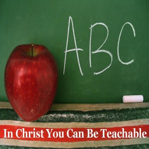 Sermon - In Christ You Can Be Teachable