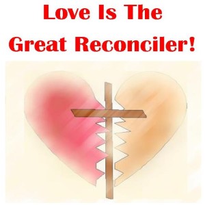Love Is The Great Reconciler