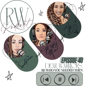 DEAR WARRIORS: Be Who You Needed Then