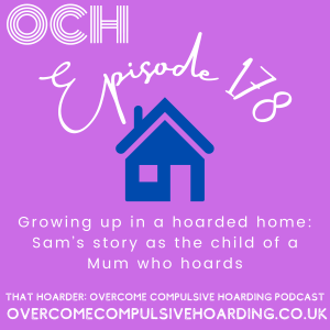 #178 Growing up in a hoarded home: Sam’s story as the child of a Mum who hoards