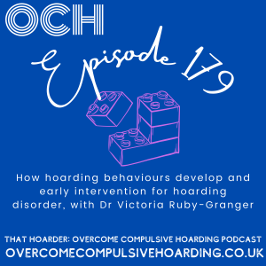 #179 How hoarding behaviours develop and early intervention for hoarding disorder, with Dr Victoria Ruby-Granger