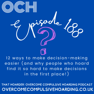 #188 12 ways to make decision-making easier (and why people who hoard find it so hard to make decisions in the first place!)