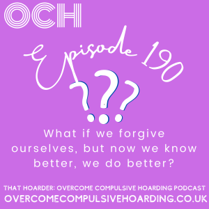 #190 What if we forgive ourselves, but now we know better, we do better? Choosing compassion over shame in hoarding disorder