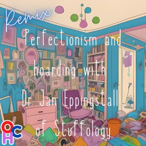 REMIX: Perfectionism and hoarding with Dr Jan Eppingstall of Stuffology