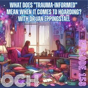 #158 What does "trauma-informed" mean when it comes to hoarding? With Dr Jan Eppingstall