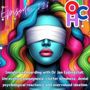 Insight and hoarding with Dr Jan Eppingstall: Unravelling anosognosia, clutter blindness, denial, psychological reactance and overvalued ideation