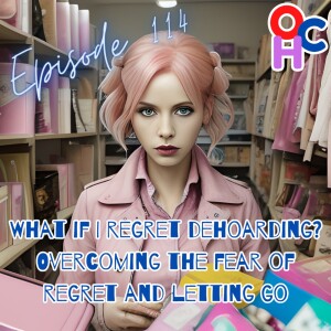 What if I regret dehoarding? Overcoming the fear of regret and letting go