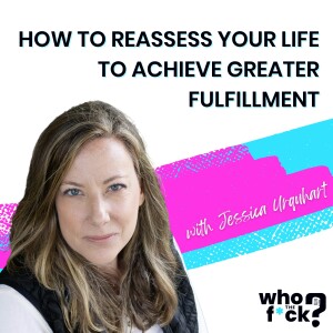 How To Reassess Your Life To Achieve Greater Fulfillment with Jessica Urquhart