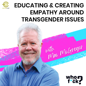 Educating & Creating Empathy Around Transgender Issues with Mac McGregor