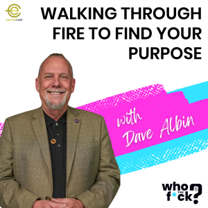 Walking Through Fire to Find Your Purpose with Dave Albin