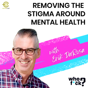 Removing The Stigma Around Mental Health with Erik DaRosa