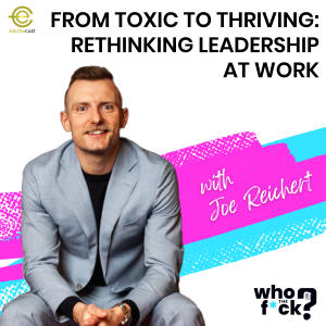 From Toxic to Thriving: Rethinking Leadership at Work with Joe Reichert