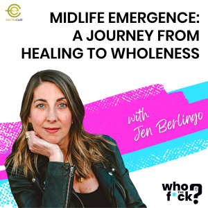 Midlife Emergence: A Journey From Healing To Wholeness with Jen Berlingo