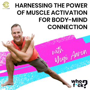 Harnessing the Power of Muscle Activation for Body-Mind Connection with Yogi Aaron