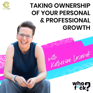 Taking Ownership of Your Personal & Professional Growth with Katherine Lazaruk