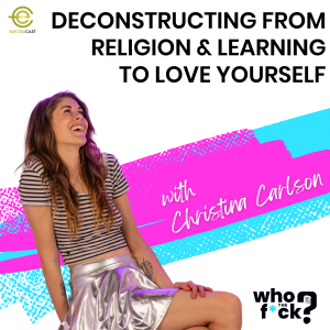 Deconstructing from Religion & Learning to Love Yourself with Christina Carlson