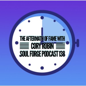 The Aftermath of Fame With Cory Robin - 138