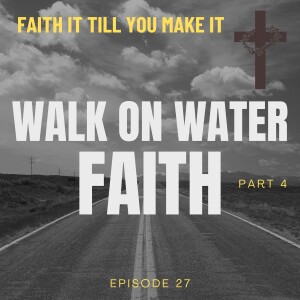 #27 - Walk On Water Faith - Part 4