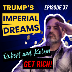 Donald Trump’s Imperial Dreams | Comedy Podcast Ep-37 | Robert and Kalyn GET RICH!