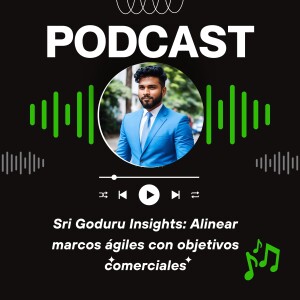 Sri Goduru Insights: Alinear marcos ágiles con objetivos comerciales