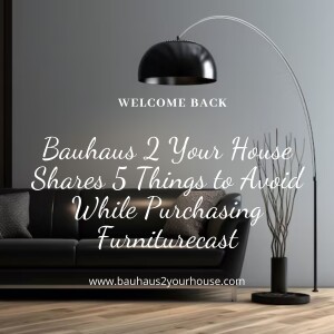 Bauhaus 2 Your House Shares 5 Things to Avoid While Purchasing Furniture