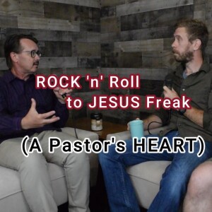 ROCK 'n' Roll to JESUS Freak - A Pastor's Heart - EP 12