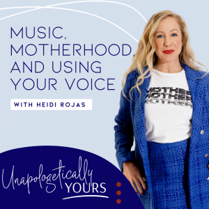 Music, Motherhood, and Using Your Voice with Heidi Rojas