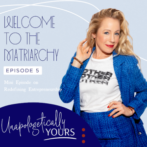 Welcome to the Matriarchy: Mini Episode on Redefining Entrepreneurship