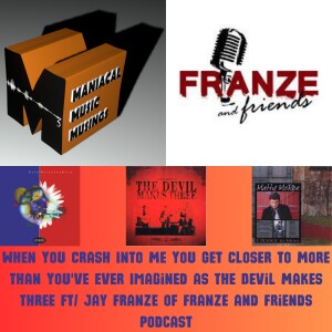 When You Crash Into Me You Get Closer to More Than You’ve Ever Imagined as The Devil Makes Three Ft/ Jay Franze of Franze and Friends Podcast