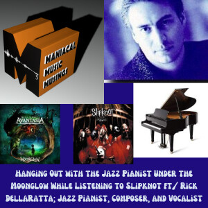 Hanging Out with the Jazz Pianist Under the Moonglow While Listening to Slipknot ft/ Rick DellaRatta; Jazz Pianist, Composer, and Vocalist