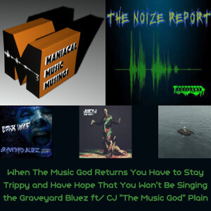 When The Music God Returns You Have to Stay Trippy and Have Hope That You Won’t Be Singing the Graveyard Bluez ft/ CJ ”The Music God” Plain