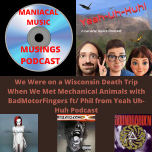 We Were on a Wisconsin Death Trip When We Met Mechanical Animals with BadMotorFingers ft/ Phil from Yeah Uh-Huh Podcast