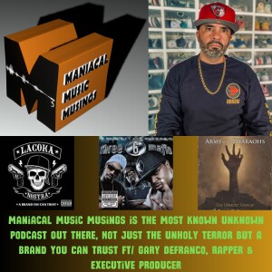 Maniacal Music Musings is the Most Known Unknown Podcast Out There, Not Just The Unholy Terror But A Brand You Can Trust Ft/ Gary DeFranco, Rapper & E...