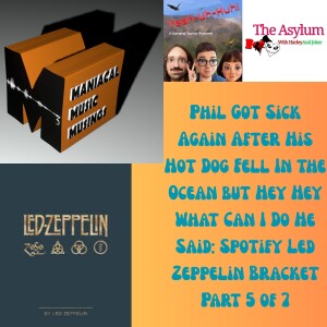 Phil Got Sick Again After His Hot Dog Fell In the Ocean but Hey Hey What Can I Do He Said: Spotify Led Zeppelin Bracket Part 5 of 7