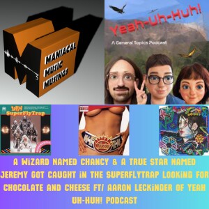 A Wizard Named Chancy & A True Star Named Jeremy Got Caught in the Superflytrap Looking for Chocolate and Cheese Ft/ Aaron Leckinger of Yeah Uh-Huh! P...