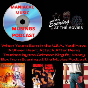 When You’re Born in the U.S.A., You’ll Have A Sheer Heart Attack After Being Touched by the Crimson King ft/ Kasey Box from Evening at the Movies Podc...